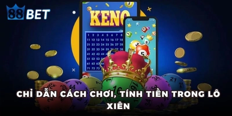 Lô Xiên - Cách Đánh Hiệu Quả Giúp Anh Em Luôn Thắng Lớn