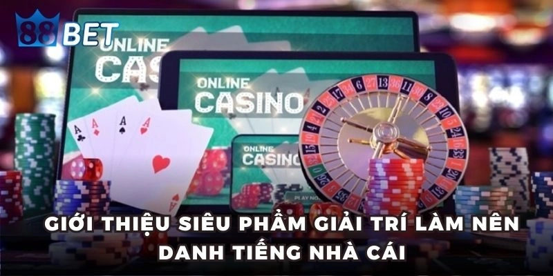 Giới thiệu siêu phẩm giải trí làm nên danh tiếng nhà cái